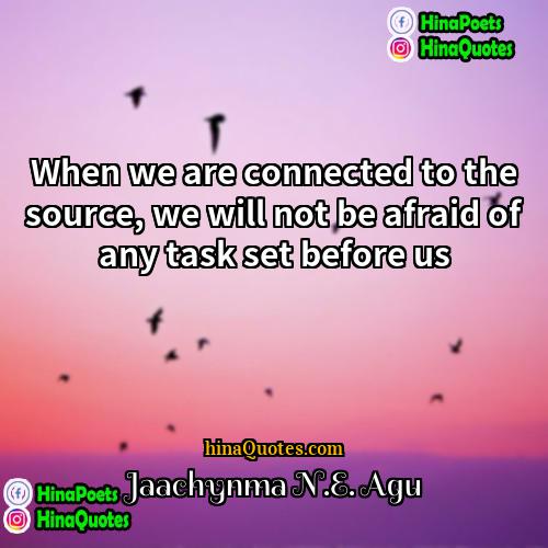 Jaachynma NE Agu Quotes | When we are connected to the source,